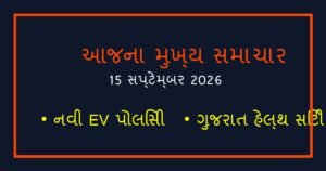 ગુજરાત અને દેશના આજના મુખ્ય સમાચાર: 15 સપ્ટેમ્બર 2026 (Today’s Top News)