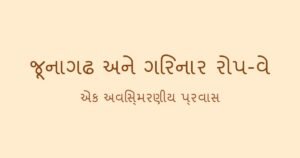 # જૂનાગઢ અને ગિરનાર રોપ-વે (Girnar Ropeway) નો પ્રવાસ: એક અવિસ્મરણીય અનુભવ