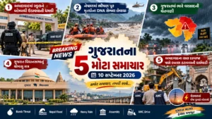 આજના મુખ્ય સમાચાર: ગુજરાત અને દેશની 5 મોટી ખબરો (10 સપ્ટેમ્બર 2026)