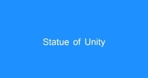 સ્ટેચ્યુ ઓફ યુનિટી (Statue of Unity) નો પ્રવાસ: ટિકિટ, સમય અને જોવાલાયક સ્થળોની સંપૂર્ણ માહિતી