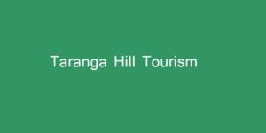 તારંગા હિલ (Taranga Hill) અને જૈન મંદિરોની મુલાકાત: ગુજરાતનું સુંદર હિલ સ્ટેશન